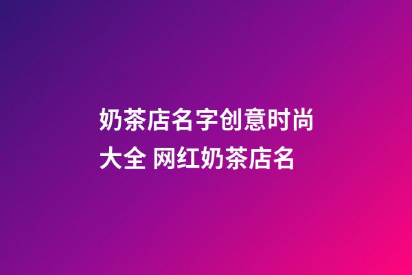 奶茶店名字创意时尚大全 网红奶茶店名